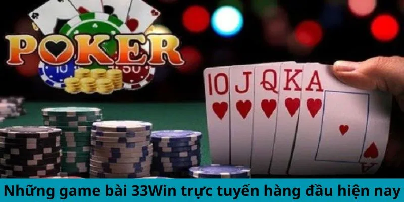 Các trò chơi bài trực tuyến hàng đầu tại 33Win hiện nay