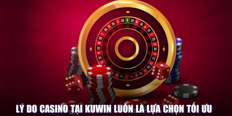 Lý do Casino tại Kuwin luôn là lựa chọn tối ưu