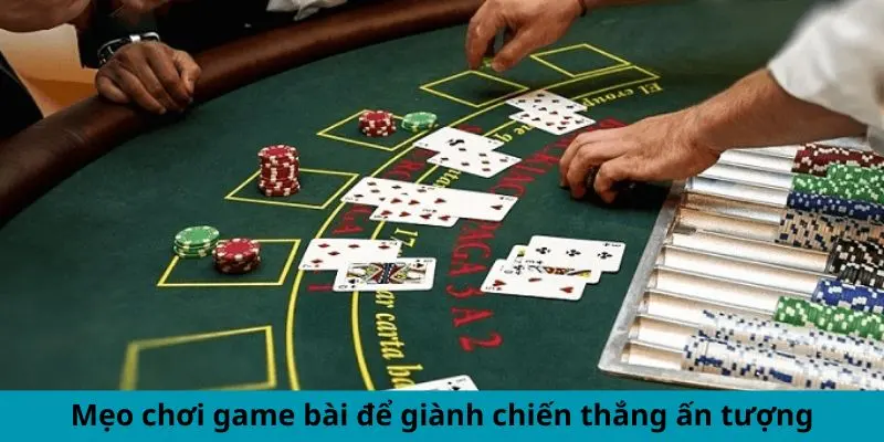 Mẹo chơi game bài để giành chiến thắng ấn tượng