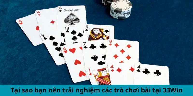 Tại sao bạn nên trải nghiệm các trò chơi bài tại 33Win