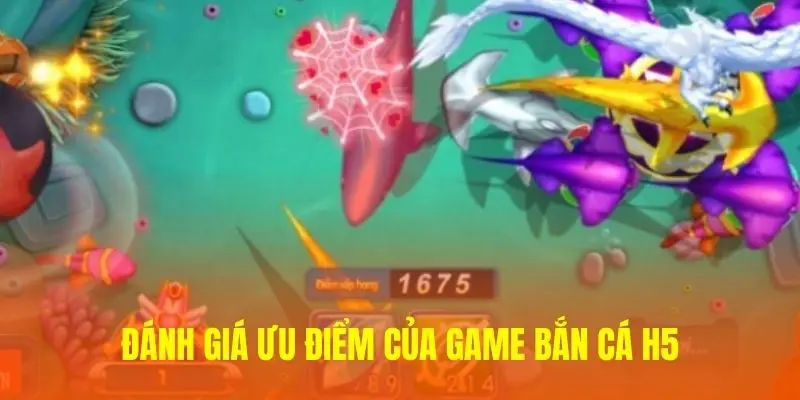 Đánh giá ưu điểm của game Bắn cá H5