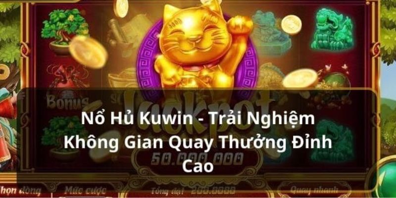 Quay Hũ Kuwin - Thể Loại Game Đầy Ấn Tượng Và Xanh Chín